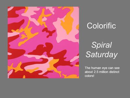 Colorific Spiral Saturday The human eye can see about 2.5 million distinct colors!