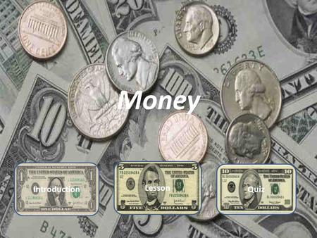 Money Introduction Lesson Quiz Introduction Basic information In order to begin this lesson you need to know a few things. One dollar bills=1 Five.