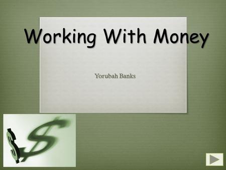 Working With Money Yorubah Banks.  Content Area: Mathematics  Grade Level: Grade 2  Summary: The purpose of this power point is to give the students.