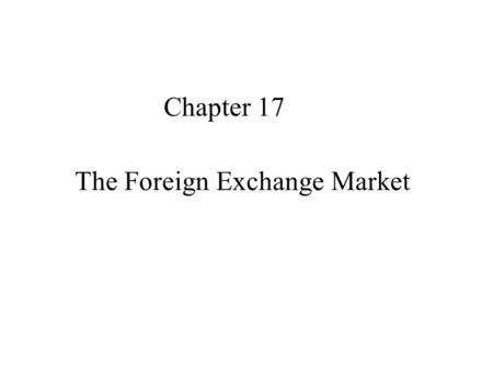 Chapter 17 The Foreign Exchange Market. Definitions Exchange Rate: The price of one currency in terms of another currency. Foreign Exchange Market: A.