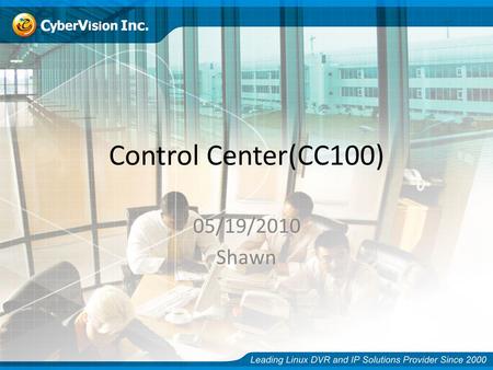 Control Center(CC100) 05/19/2010 Shawn. Main Features(I) Integrating full range of Cybervision’s NVRs, Hybrid DVRs, and DVRs. Control Center connection.