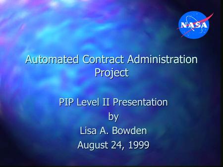 Automated Contract Administration Project PIP Level II Presentation by Lisa A. Bowden August 24, 1999.