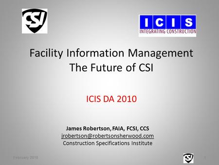 Facility Information Management The Future of CSI James Robertson, FAIA, FCSI, CCS Construction Specifications Institute.