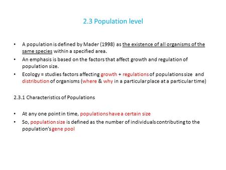 2.3 Population level A population is defined by Mader (1998) as the existence of all organisms of the same species within a specified area. An emphasis.