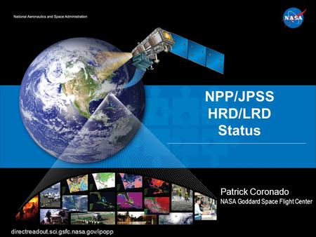 NASA Goddard Space Flight Center Direct Readout Laboratory NPP/JPSS HRD/LRD Status Patrick Coronado NASA Goddard Space Flight Center directreadout.sci.gsfc.nasa.gov/ipopp.