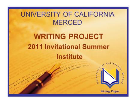 UNIVERSITY OF CALIFORNIA MERCED WRITING PROJECT 2011 Invitational Summer Institute.