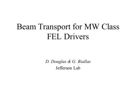 Beam Transport for MW Class FEL Drivers D. Douglas & G. Biallas Jefferson Lab.