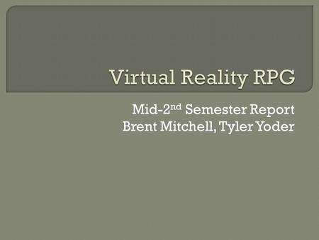 Mid-2 nd Semester Report Brent Mitchell, Tyler Yoder.