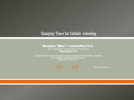  Merylann “Mimi” J. Schuttloffel, Ph.D. The Catholic University of America Washington, DC Sponsored by the Institute for Policy Research and Catholic.