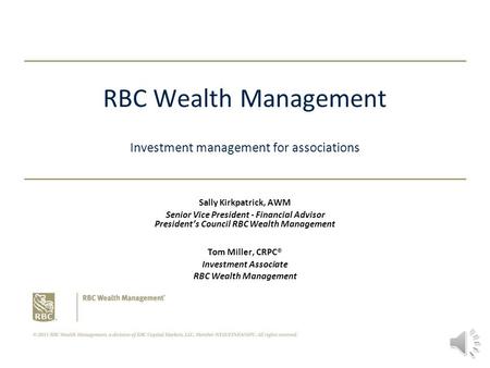 RBC Wealth Management Investment management for associations Sally Kirkpatrick, AWM Senior Vice President - Financial Advisor President’s Council RBC Wealth.