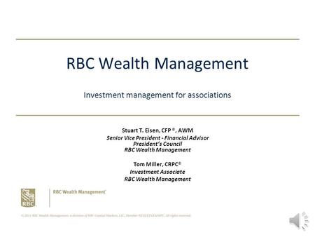 RBC Wealth Management Investment management for associations Stuart T. Eisen, CFP ®, AWM Senior Vice President - Financial Advisor President’s Council.