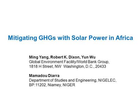 Mitigating GHGs with Solar Power in Africa Ming Yang, Robert K. Dixon, Yun Wu Global Environment Facility/World Bank Group, 1818 H Street, NW Washington,