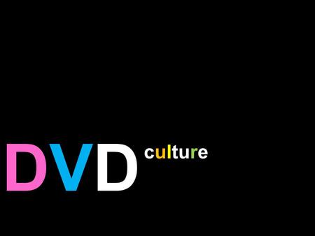 DVDDVD culture. learning outcomes Outline the history of film consumption within the domestic sphere. Discuss the issues and debates surrounding the presentation.