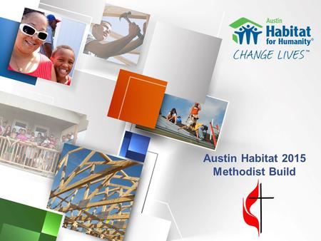 Austin Habitat 2015 Methodist Build. austinhabitat.org Austin Habitat for Humanity was founded in 1985 – 30 years ago – as an affiliate of Habitat for.