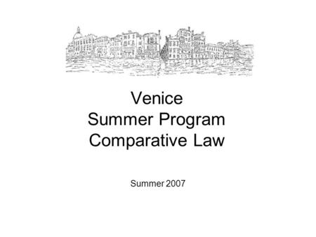 Venice Summer Program Comparative Law Summer 2007.