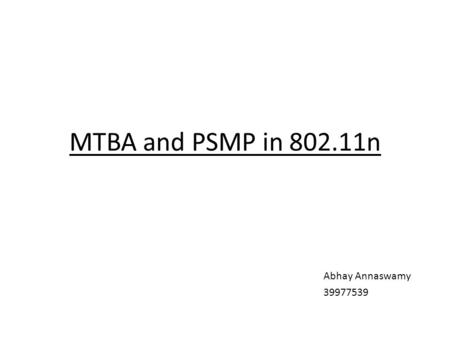MTBA and PSMP in 802.11n Abhay Annaswamy 39977539.