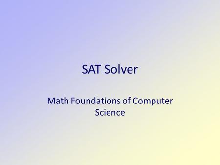 SAT Solver Math Foundations of Computer Science. 2 Boolean Expressions  A Boolean expression is a Boolean function  Any Boolean function can be written.