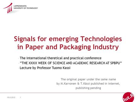 19.8.20151 Signals for emerging Technologies in Paper and Packaging Industry The original paper under the same name by M.Karvonen & T.Kässi published in.