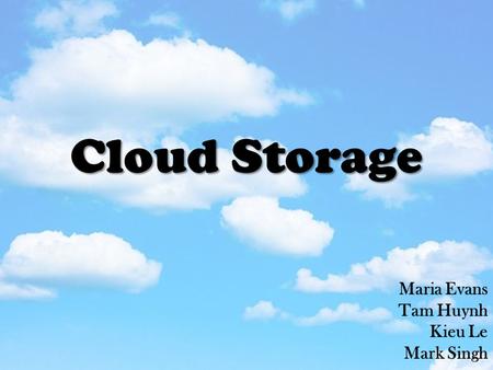 Cloud Storage Maria Evans Tam Huynh Kieu Le Mark Singh.