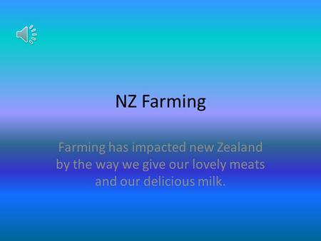 NZ Farming Farming has impacted new Zealand by the way we give our lovely meats and our delicious milk.