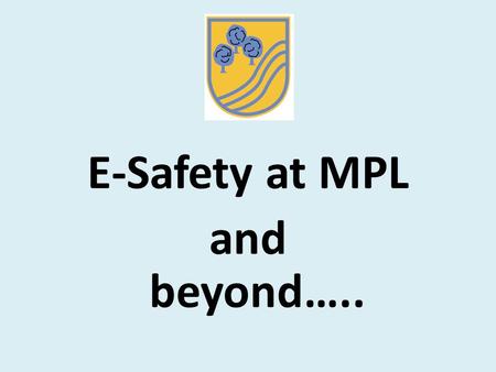 E-Safety at MPL and beyond…... What are the risks our children face? Understanding the potential risks and encouraging safe and responsible use of the.