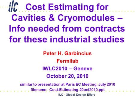 Cost Estimating for Cavities & Cryomodules – Info needed from contracts for these industrial studies Peter H. Garbincius Fermilab IWLC2010 – Geneve October.
