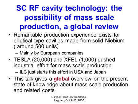 D.Proch, Thin film Workshop, Legnaro, Oct. 9-12. 2006 SC RF cavity technology: the possibility of mass scale production, a global review Remarkable production.