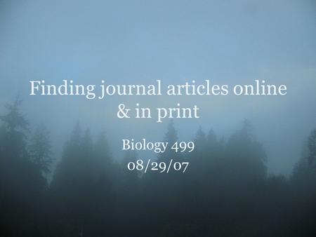 Finding journal articles online & in print Biology 499 08/29/07.