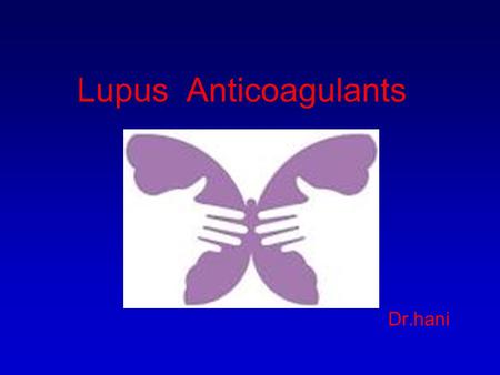 Lupus Anticoagulants Dr.hani. An acquired autoimmune thrombophilia, characterized by: a) vascular thrombosis. b) recurrent pregnancy losses. c) thrombocytopenia.