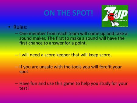 ON THE SPOT! Rules: – One member from each team will come up and take a sound maker. The first to make a sound will have the first chance to answer for.