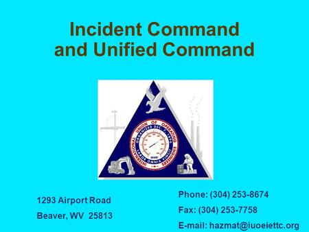 Incident Command and Unified Command 1293 Airport Road Beaver, WV 25813 Phone: (304) 253-8674 Fax: (304) 253-7758