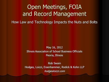 Open Meetings, FOIA and Record Management How Law and Technology Impacts the Nuts and Bolts May 16, 2012 Illinois Association of School Business Officials.