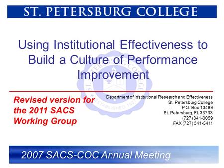 Using Institutional Effectiveness to Build a Culture of Performance Improvement 2007 SACS-COC Annual Meeting Department of Institutional Research and Effectiveness.