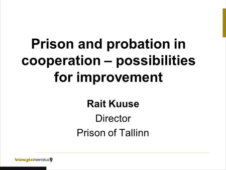 Prison and probation in cooperation – possibilities for improvement Rait Kuuse Director Prison of Tallinn.