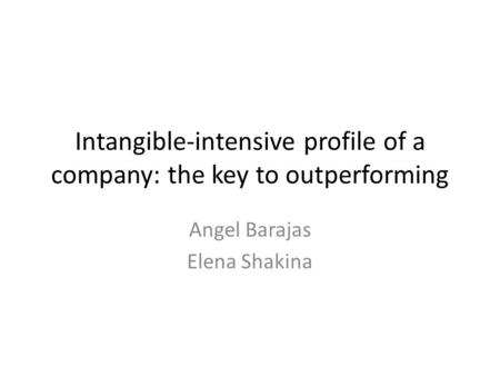 Intangible-intensive profile of a company: the key to outperforming Angel Barajas Elena Shakina.