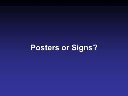 Posters or Signs?. Publicity – Who What When Where Why How How much.