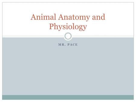 MR. PACE Animal Anatomy and Physiology. At the completion of this unit, students will be able to: A. Describe the organs, function, and common diseases.