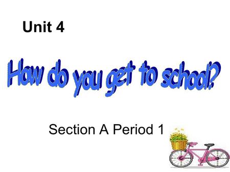 Section A Period 1 Unit 4 Lead-in: Guessing game What kind of transportation is it? ---It is like a bike but goes much faster. ---A motorbike.