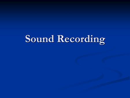 Sound Recording. We need to backtrack a bit to understand sound recording.