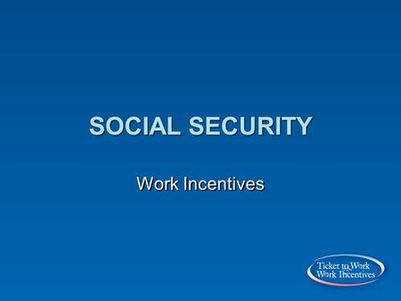 SOCIAL SECURITY Work Incentives. SSI Supplemental Security Income DisabilitySSDI Social Security Disability 1.Based on Need 2.Must have limited income.