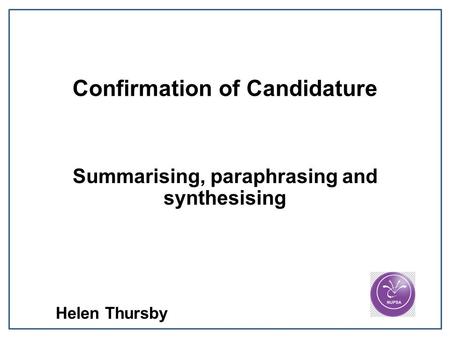 Confirmation of Candidature Summarising, paraphrasing and synthesising Helen Thursby.