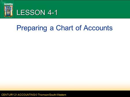 CENTURY 21 ACCOUNTING © Thomson/South-Western LESSON 4-1 Preparing a Chart of Accounts.