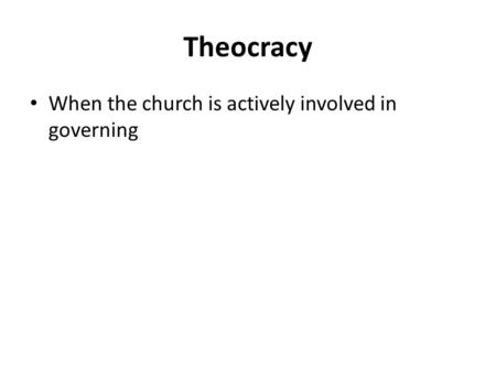 Theocracy When the church is actively involved in governing.