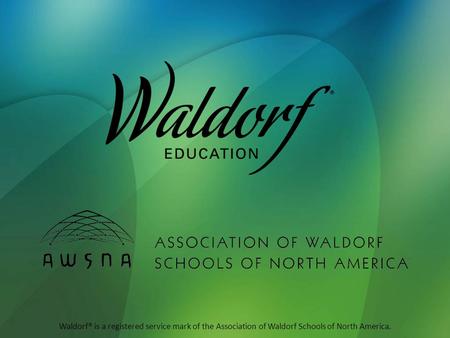 Waldorf® is a registered service mark of the Association of Waldorf Schools of North America.