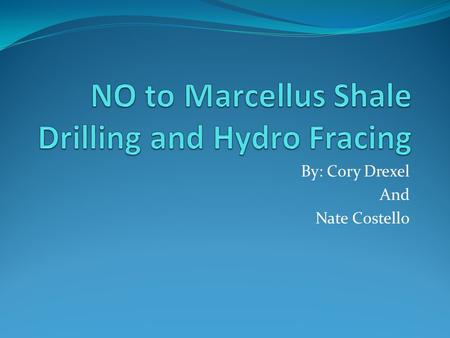 By: Cory Drexel And Nate Costello. Marcellus Basic Facts The Marcellus Shale formation is located in Eastern North America. The Geological formation gets.