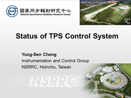 1 EPICS Collaboration Meeting Fall Status of TPS Control System Yung-Sen Cheng Instrumentation and Control Group NSRRC, Hsinchu, Taiwan.