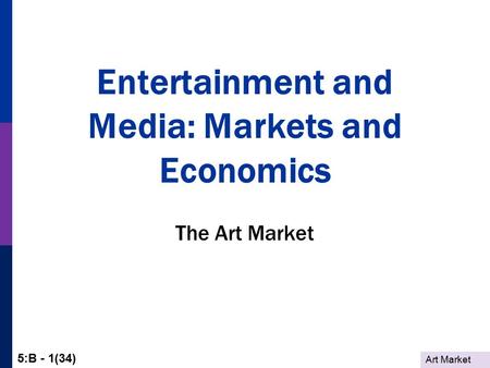 Art Market 5:B - 1(34) Entertainment and Media: Markets and Economics The Art Market.