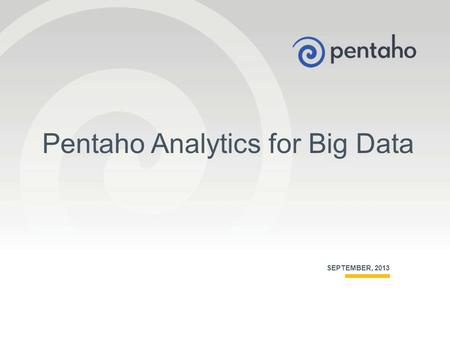 © 2013, Pentaho. All Rights Reserved. pentaho.com. Worldwide +1 (866) 660-7555 1 Pentaho Analytics for Big Data SEPTEMBER, 2013.