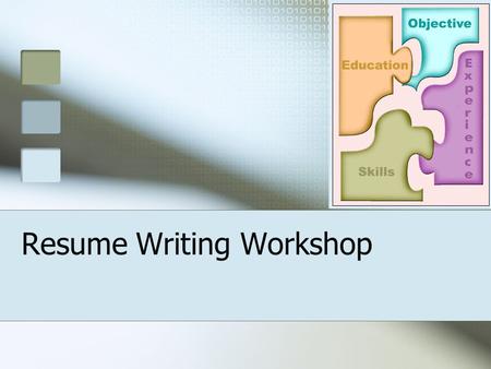 Resume Writing Workshop. I was born in a log cabin on a beautiful lake….. Rule Number 1 A resume is NOT a life history!