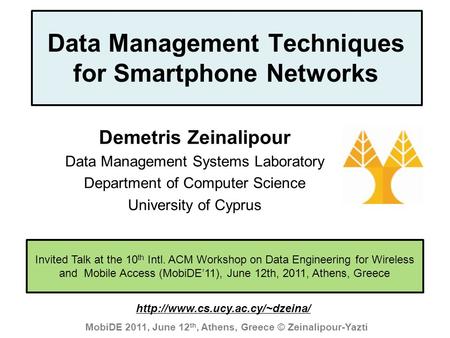 Dagstuhl Seminar 10042, Demetris Zeinalipour, University of Cyprus, 26/1/2010 MobiDE 2011, June 12 th, Athens, Greece © Zeinalipour-Yazti Invited Talk.